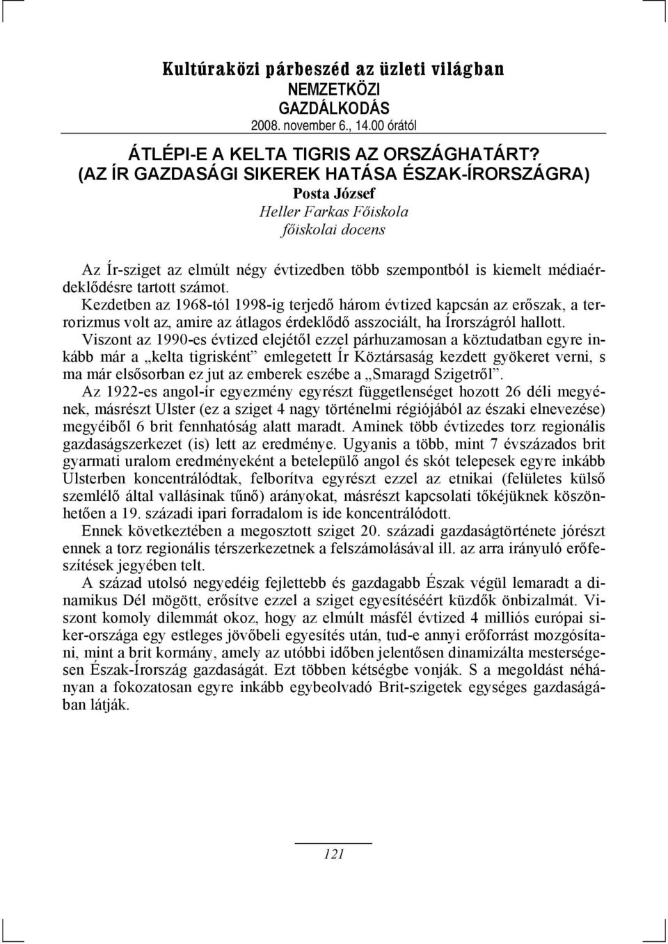 számot. Kezdetben az 1968-tól 1998-ig terjedő három évtized kapcsán az erőszak, a terrorizmus volt az, amire az átlagos érdeklődő asszociált, ha Írországról hallott.