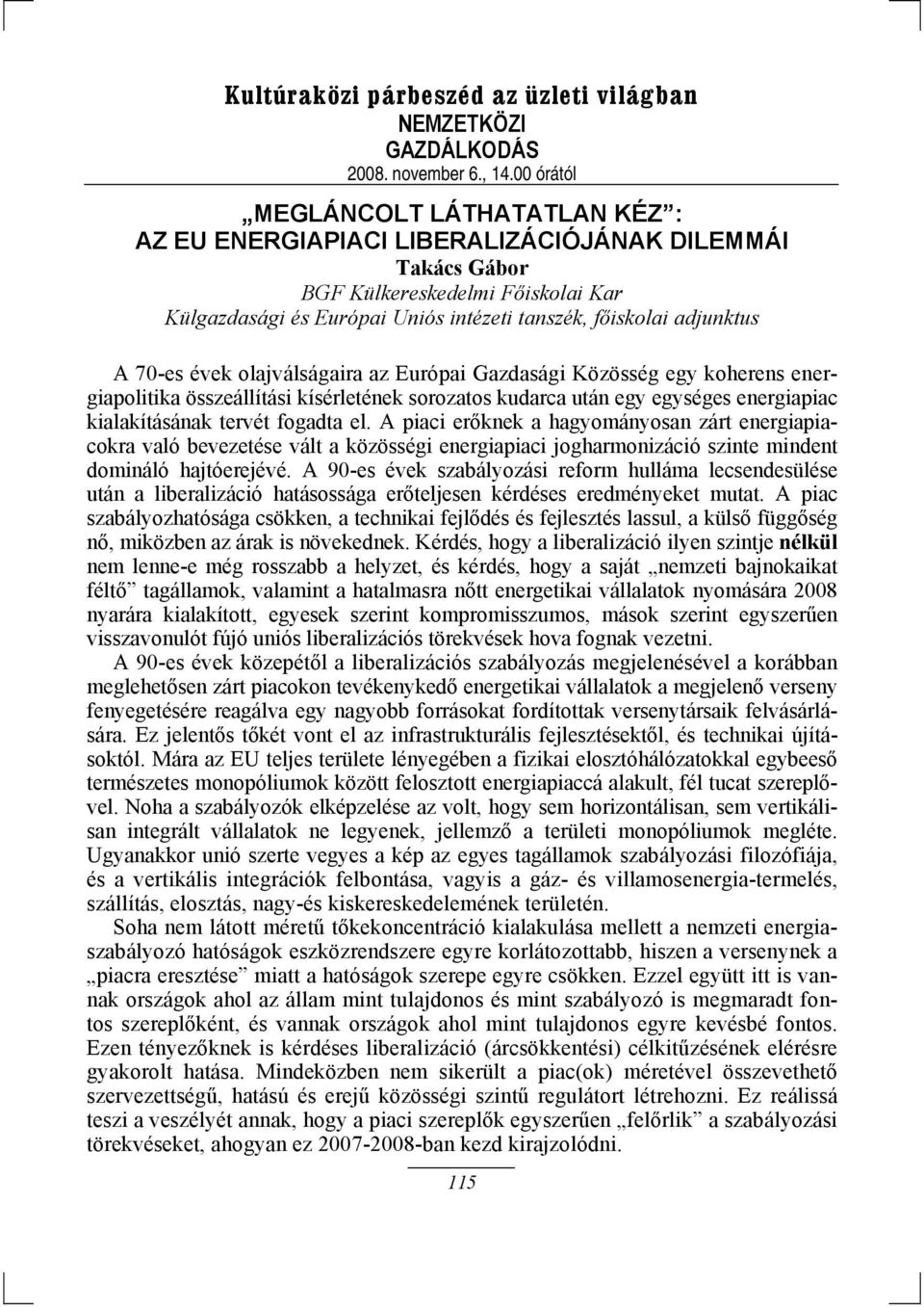 A piaci erőknek a hagyományosan zárt energiapiacokra való bevezetése vált a közösségi energiapiaci jogharmonizáció szinte mindent domináló hajtóerejévé.