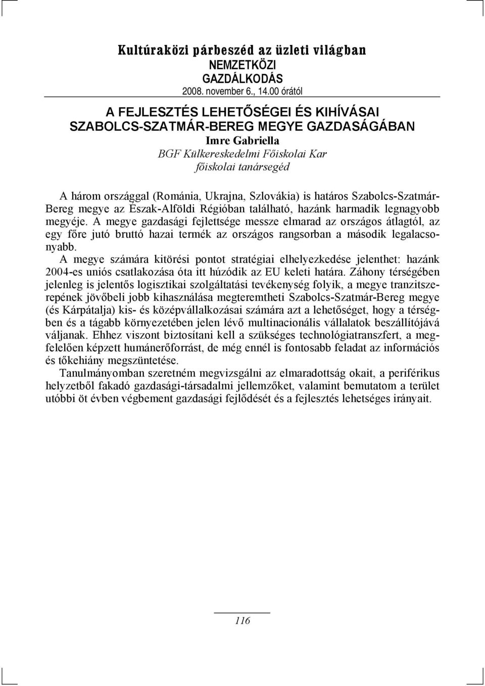 A megye gazdasági fejlettsége messze elmarad az országos átlagtól, az egy főre jutó bruttó hazai termék az országos rangsorban a második legalacsonyabb.