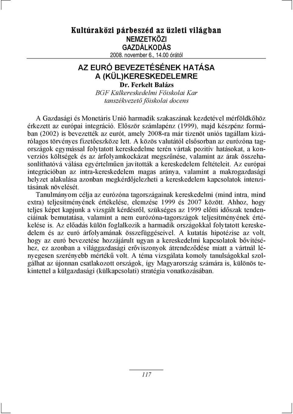 Először számlapénz (1999), majd készpénz formában (2002) is bevezették az eurót, amely 2008-ra már tizenöt uniós tagállam kizárólagos törvényes fizetőeszköze lett.