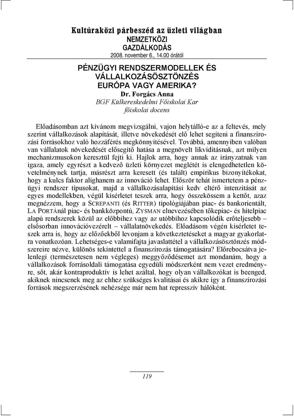 forrásokhoz való hozzáférés megkönnyítésével. Továbbá, amennyiben valóban van vállalatok növekedését elősegítő hatása a megnövelt likviditásnak, azt milyen mechanizmusokon keresztül fejti ki.