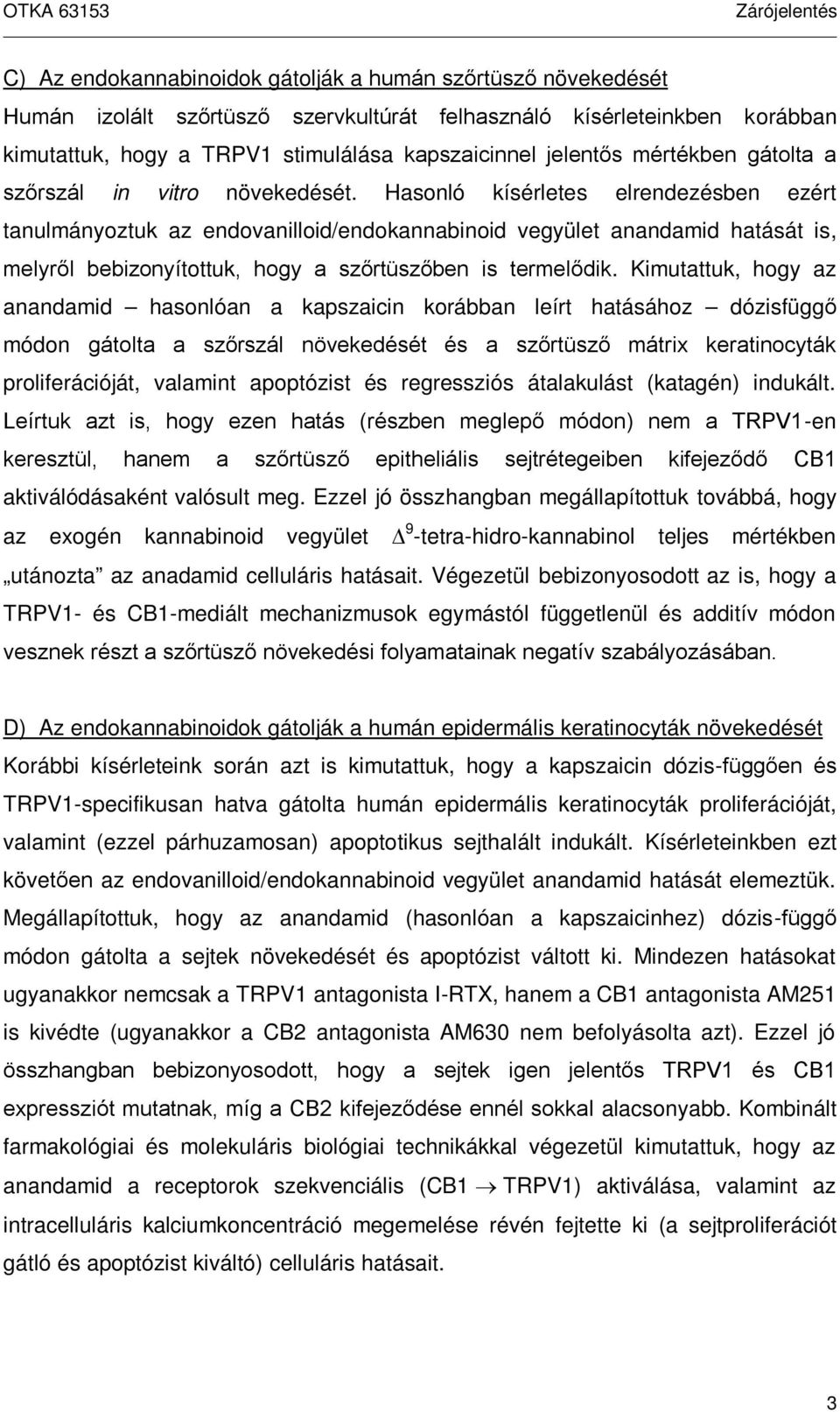 Hasonló kísérletes elrendezésben ezért tanulmányoztuk az endovanilloid/endokannabinoid vegyület anandamid hatását is, melyről bebizonyítottuk, hogy a szőrtüszőben is termelődik.