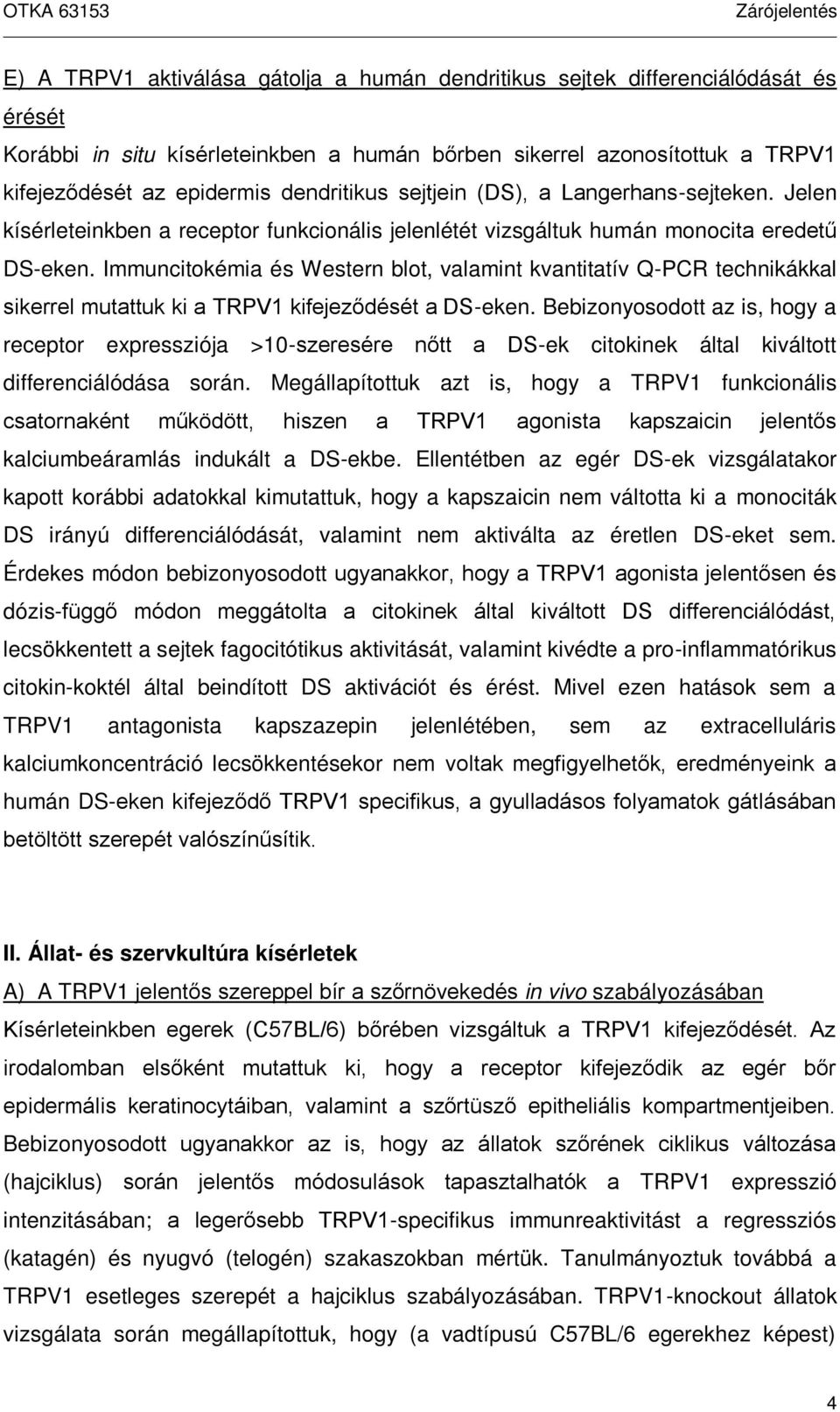 Immuncitokémia és Western blot, valamint kvantitatív Q-PCR technikákkal sikerrel mutattuk ki a TRPV1 kifejeződését a DS-eken.