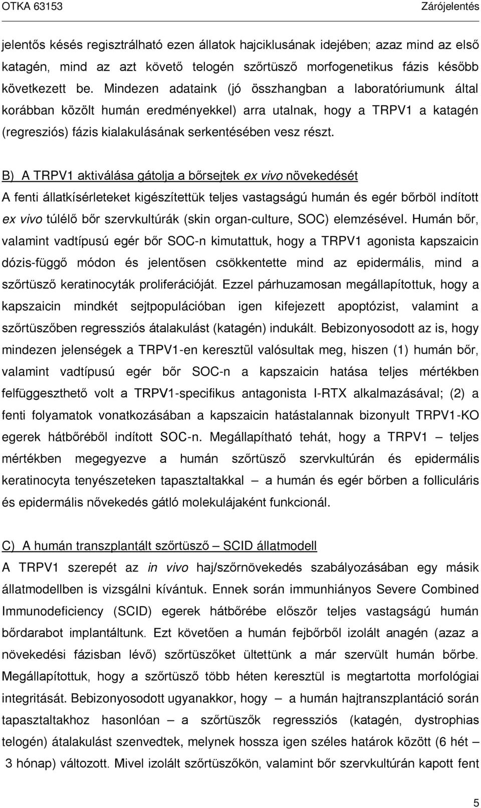 B) A TRPV1 aktiválása gátolja a bőrsejtek ex vivo növekedését A fenti állatkísérleteket kigészítettük teljes vastagságú humán és egér bőrböl indított ex vivo túlélő bőr szervkultúrák (skin