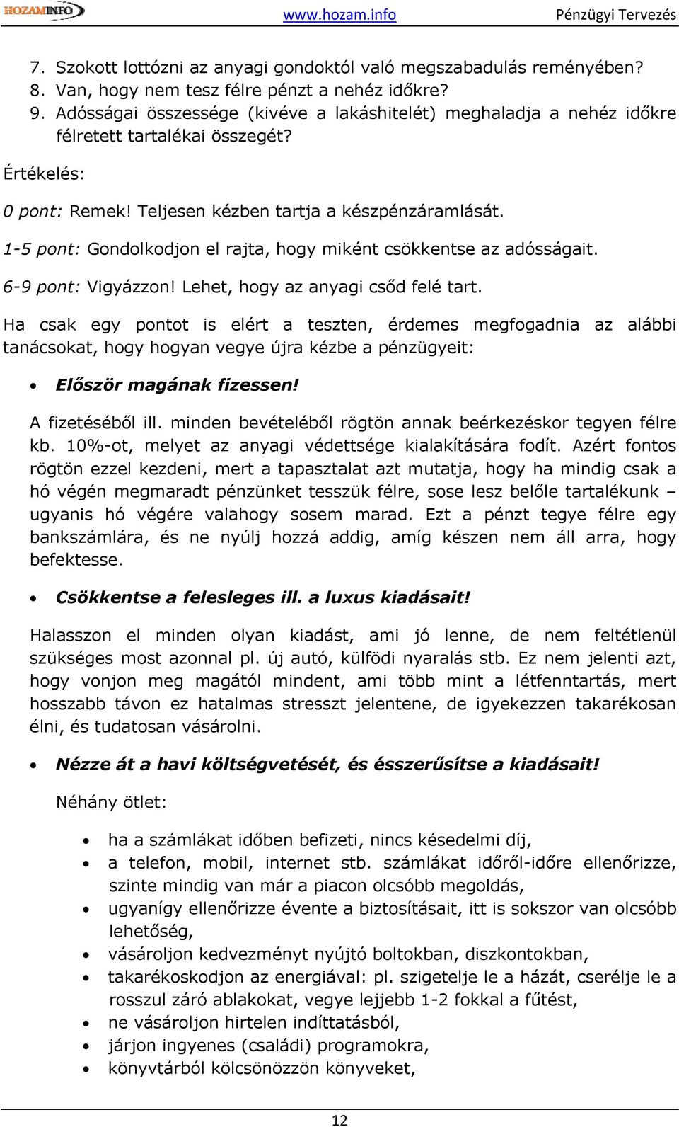 1-5 pont: Gondolkodjon el rajta, hogy miként csökkentse az adósságait. 6-9 pont: Vigyázzon! Lehet, hogy az anyagi csőd felé tart.