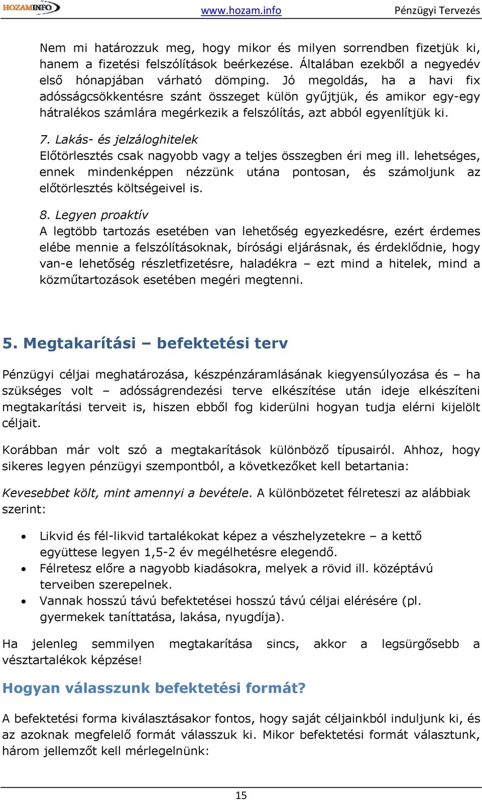 Lakás- és jelzáloghitelek Előtörlesztés csak nagyobb vagy a teljes összegben éri meg ill. lehetséges, ennek mindenképpen nézzünk utána pontosan, és számoljunk az előtörlesztés költségeivel is. 8.