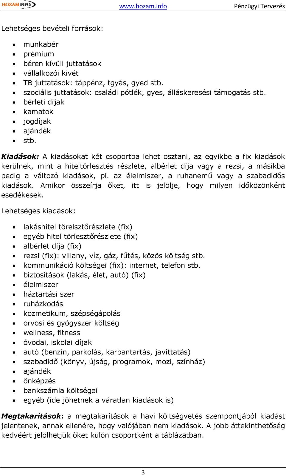 Kiadások: A kiadásokat két csoportba lehet osztani, az egyikbe a fix kiadások kerülnek, mint a hiteltörlesztés részlete, albérlet díja vagy a rezsi, a másikba pedig a változó kiadások, pl.