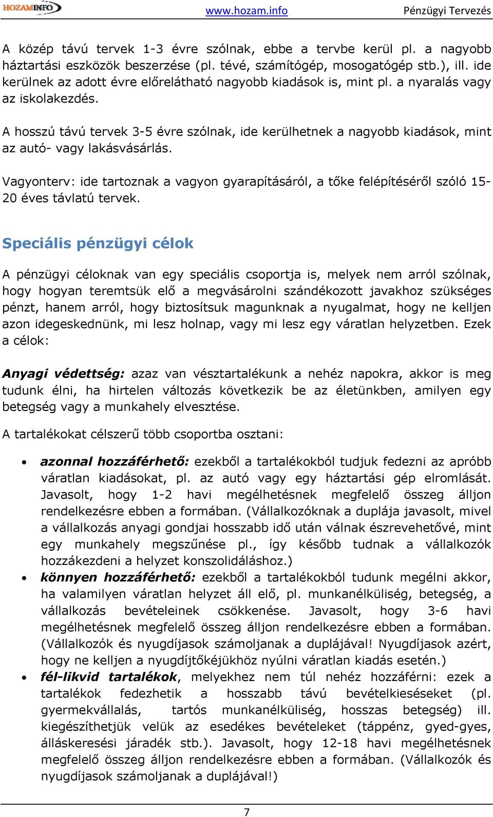 A hosszú távú tervek 3-5 évre szólnak, ide kerülhetnek a nagyobb kiadások, mint az autó- vagy lakásvásárlás.