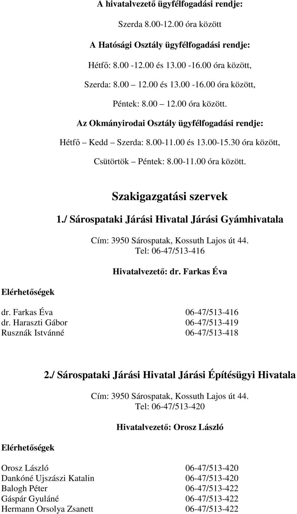 / Sárospataki Járási Hivatal Járási Gyámhivatala Cím: 3950 Sárospatak, Kossuth Lajos út 44. Tel: 06-47/513-416 Hivatalvezető: dr. Farkas Éva Elérhetőségek dr. Farkas Éva 06-47/513-416 dr.