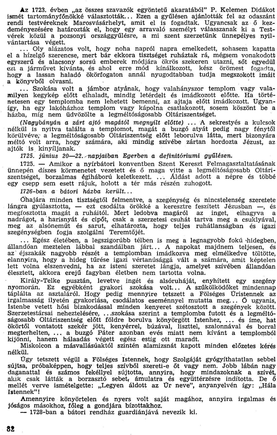 Ugyancsak az ő kezdeményezésére határozták el, hogy egy arravaló személyt válasszanak ki a Testvérek közül a pozsonyi országgyűlésre, a mi szent szerzetünk ünnepélyes nyilvántartása végett.