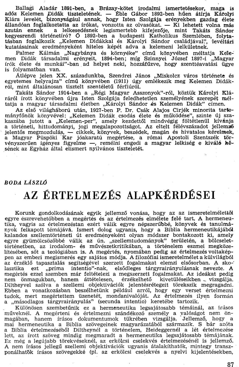 - Ki lehetett volna más azután ennek a lelkesedésnek legismertebb kifejezője, mint Takáts Sándor kegyesrendi történetíró?