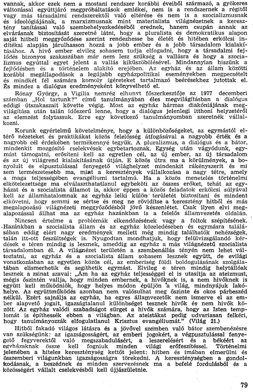 biztosítását szeretné látni, hogya pluralista és demokratikus alapon saját hitbeli meggyőződése szerint rendezhesse be életét és hitében erkölcsi indítékai alapján járulhasson hozzá a jobb ember és a