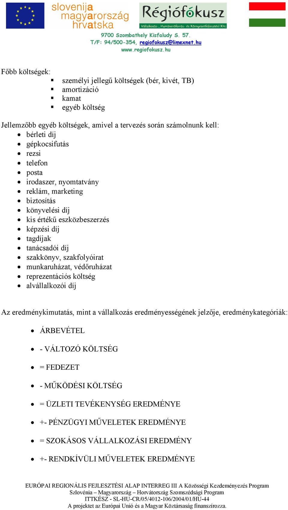 szakfolyóirat munkaruházat, védıruházat reprezentációs költség alvállalkozói díj Az eredménykimutatás, mint a vállalkozás eredményességének jelzıje, eredménykategóriák: