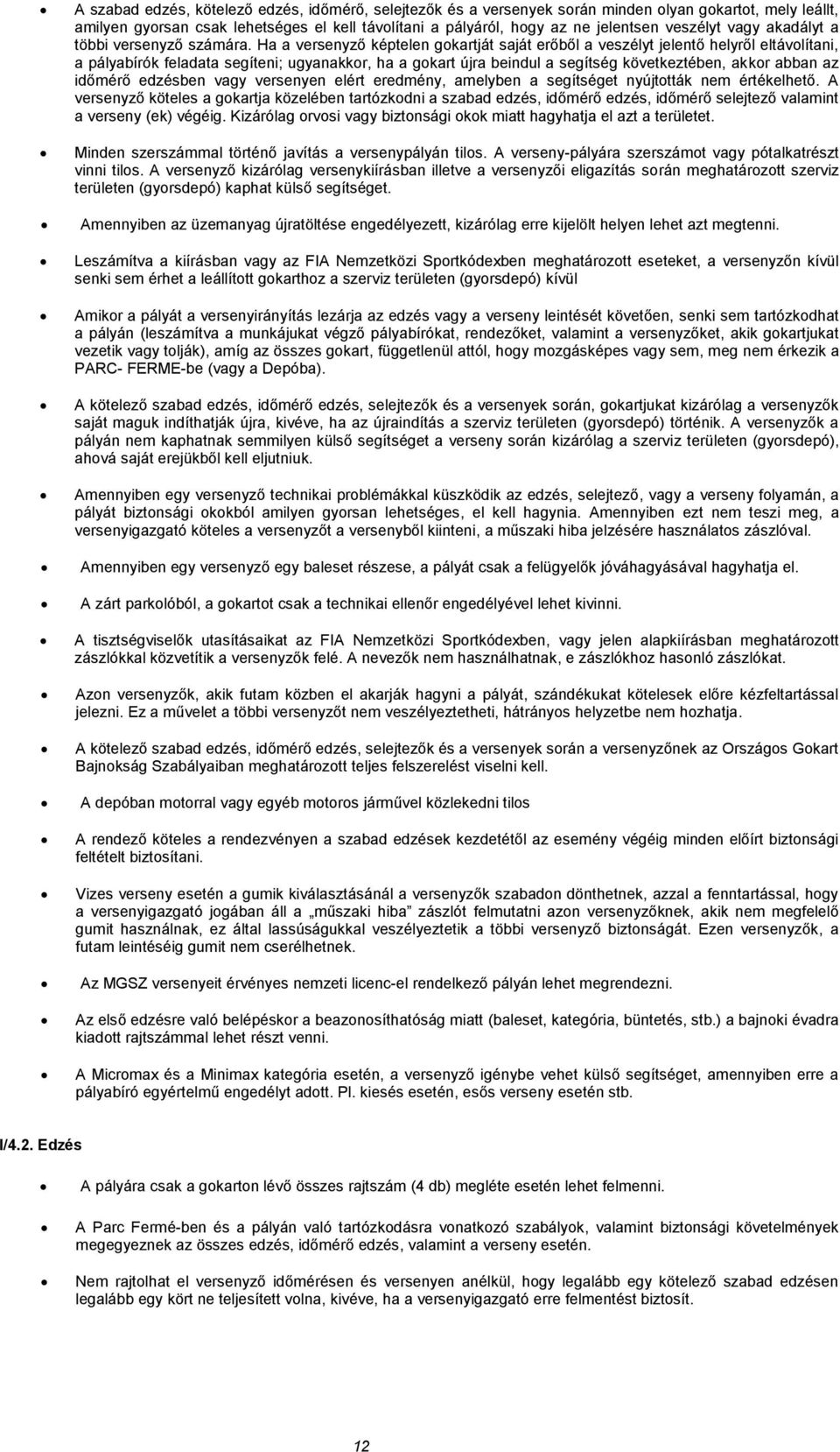 Ha a versenyző képtelen gokartját saját erőből a veszélyt jelentő helyről eltávolítani, a pályabírók feladata segíteni; ugyanakkor, ha a gokart újra beindul a segítség következtében, akkor abban az