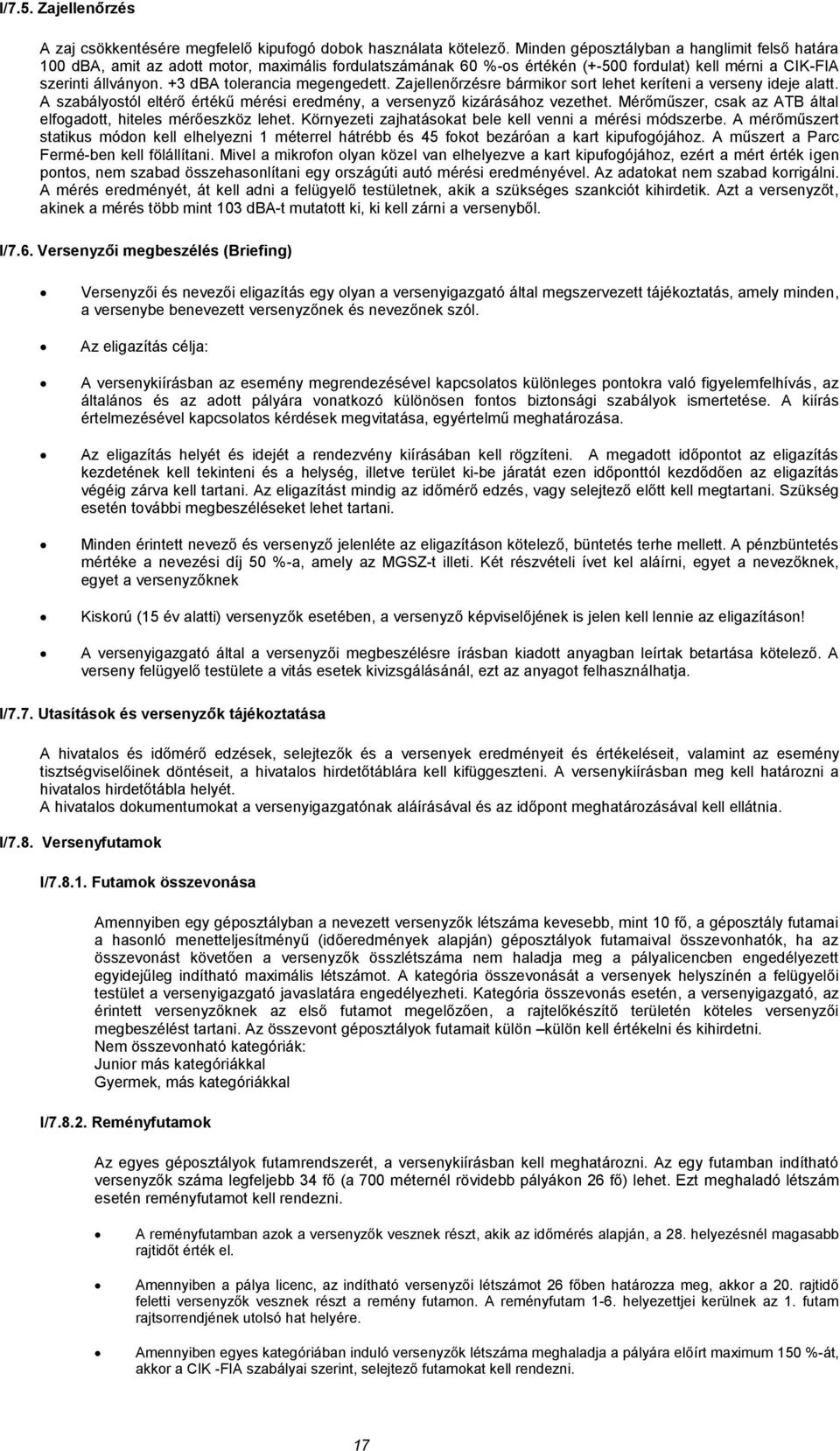 +3 dba tolerancia megengedett. Zajellenőrzésre bármikor sort lehet keríteni a verseny ideje alatt. A szabályostól eltérő értékű mérési eredmény, a versenyző kizárásához vezethet.