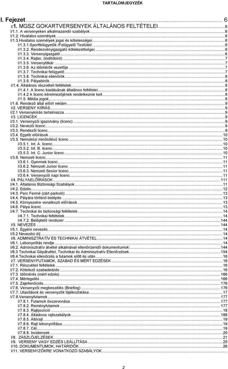 Rajter, (indítóbíró)... 7 I/1.3.5. Versenytitkár... 7 I/1.3.6. Az időmérők vezetője... 7 I/1.3.7. Technikai felügyelő... 7 I/1.3.8. Technikai ellenőrök... 8 I/1.3.9. Pályabírók... 8 I/1.4.