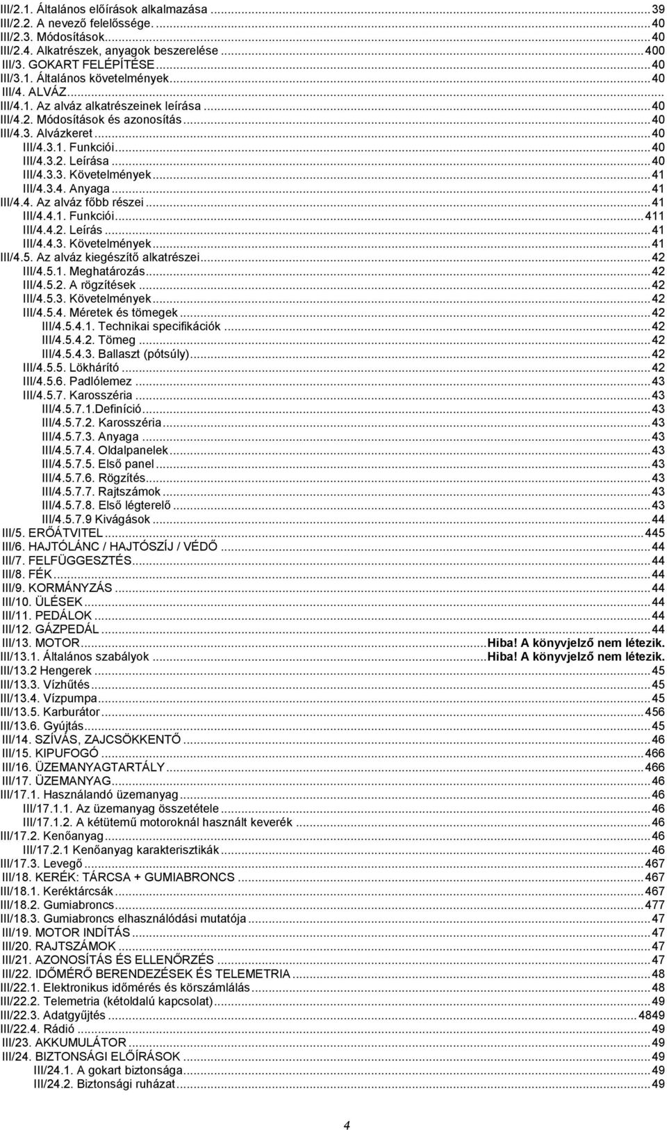 .. 41 III/4.3.4. Anyaga... 41 III/4.4. Az alváz főbb részei... 41 III/4.4.1. Funkciói... 411 III/4.4.2. Leírás... 41 III/4.4.3. Követelmények... 41 III/4.5. Az alváz kiegészítő alkatrészei... 42 III/4.