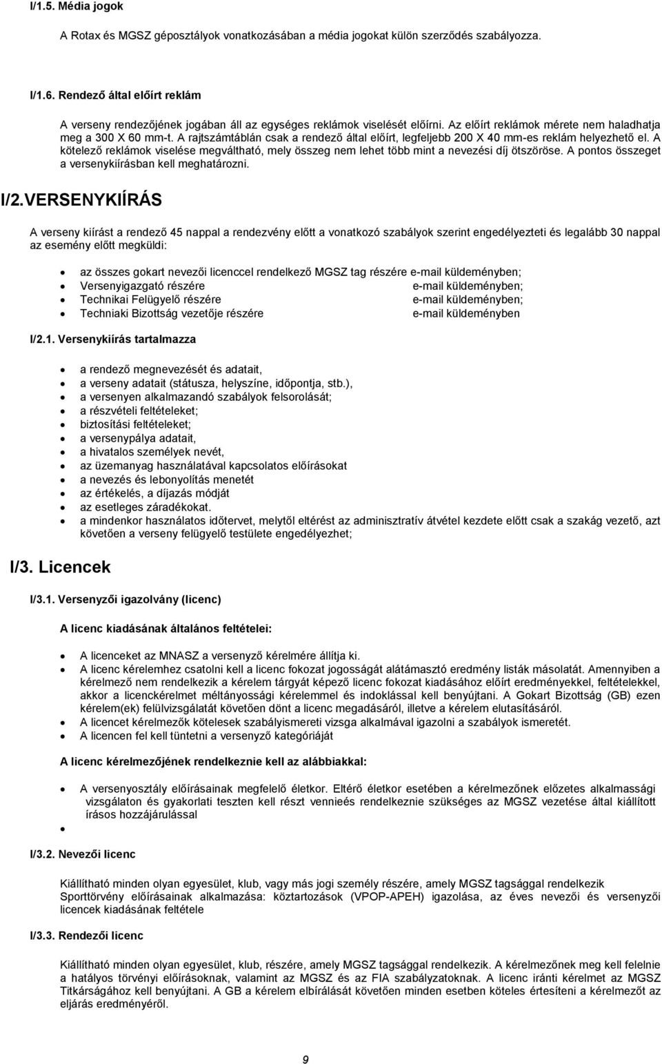 A rajtszámtáblán csak a rendező által előírt, legfeljebb 200 X 40 mm-es reklám helyezhető el. A kötelező reklámok viselése megváltható, mely összeg nem lehet több mint a nevezési díj ötszöröse.