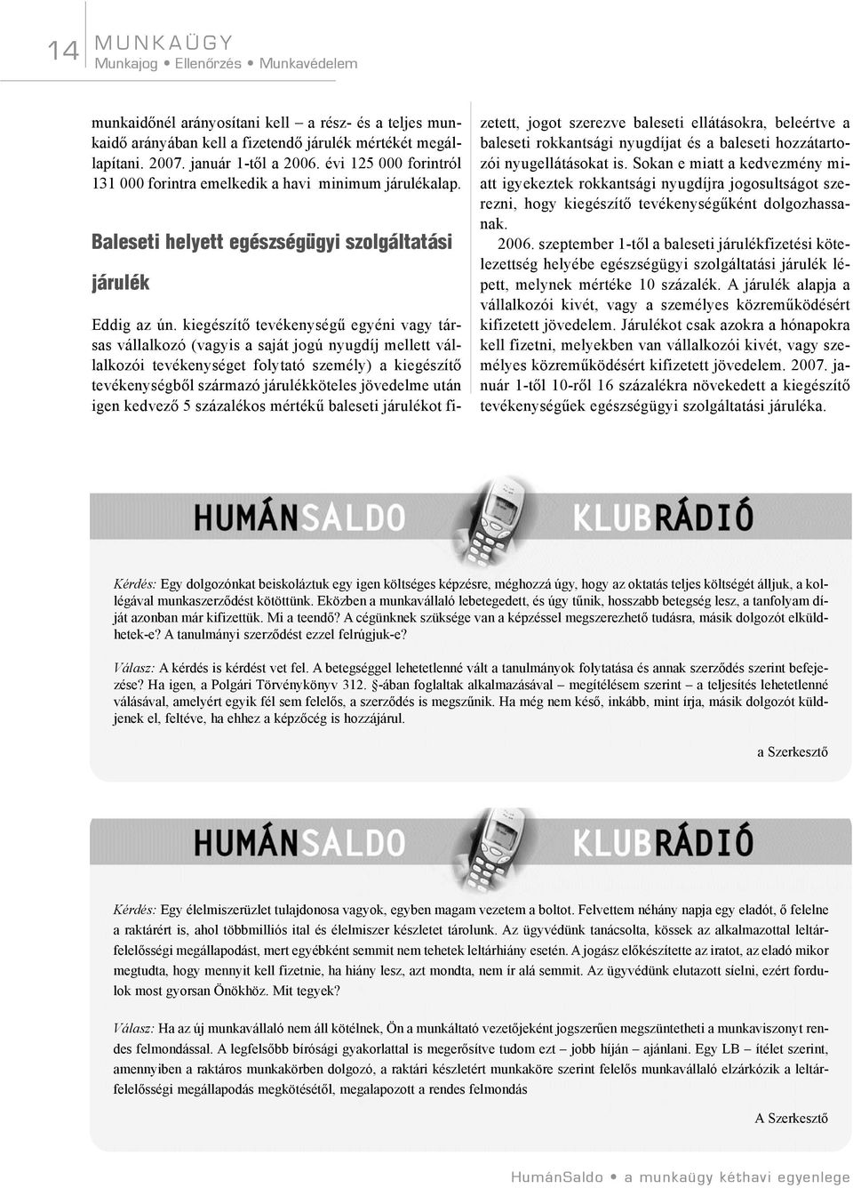 kiegészítõ tevékenységû egyéni vagy társas vállalkozó (vagyis a saját jogú nyugdíj mellett vállalkozói tevékenységet folytató személy) a kiegészítõ tevékenységbõl származó járulékköteles jövedelme