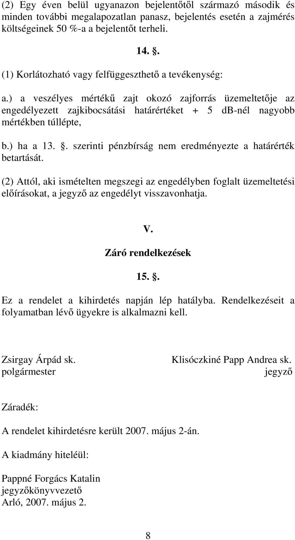 ) ha a 13.. szerinti pénzbírság nem eredményezte a határérték betartását. (2) Attól, aki ismételten megszegi az engedélyben foglalt üzemeltetési el írásokat, a jegyz az engedélyt visszavonhatja. V.