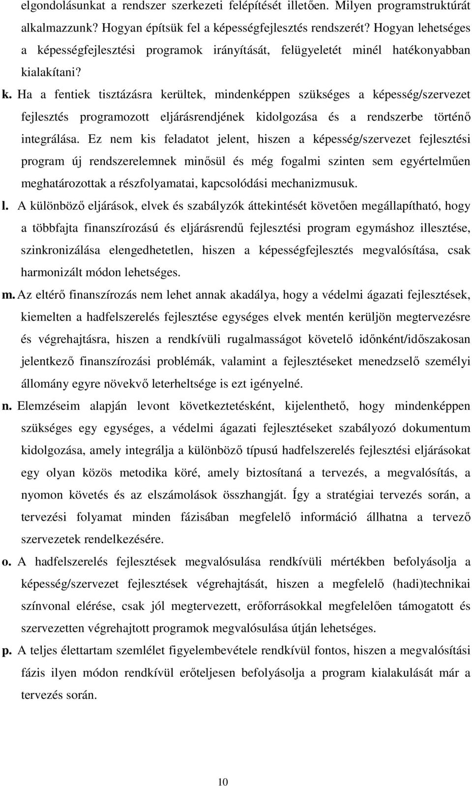 Ez nem kis feladatot jelent, hiszen a képesség/szervezet fejlesztési program új rendszerelemnek minısül és még fogalmi szinten sem egyértelmően meghatározottak a részfolyamatai, kapcsolódási