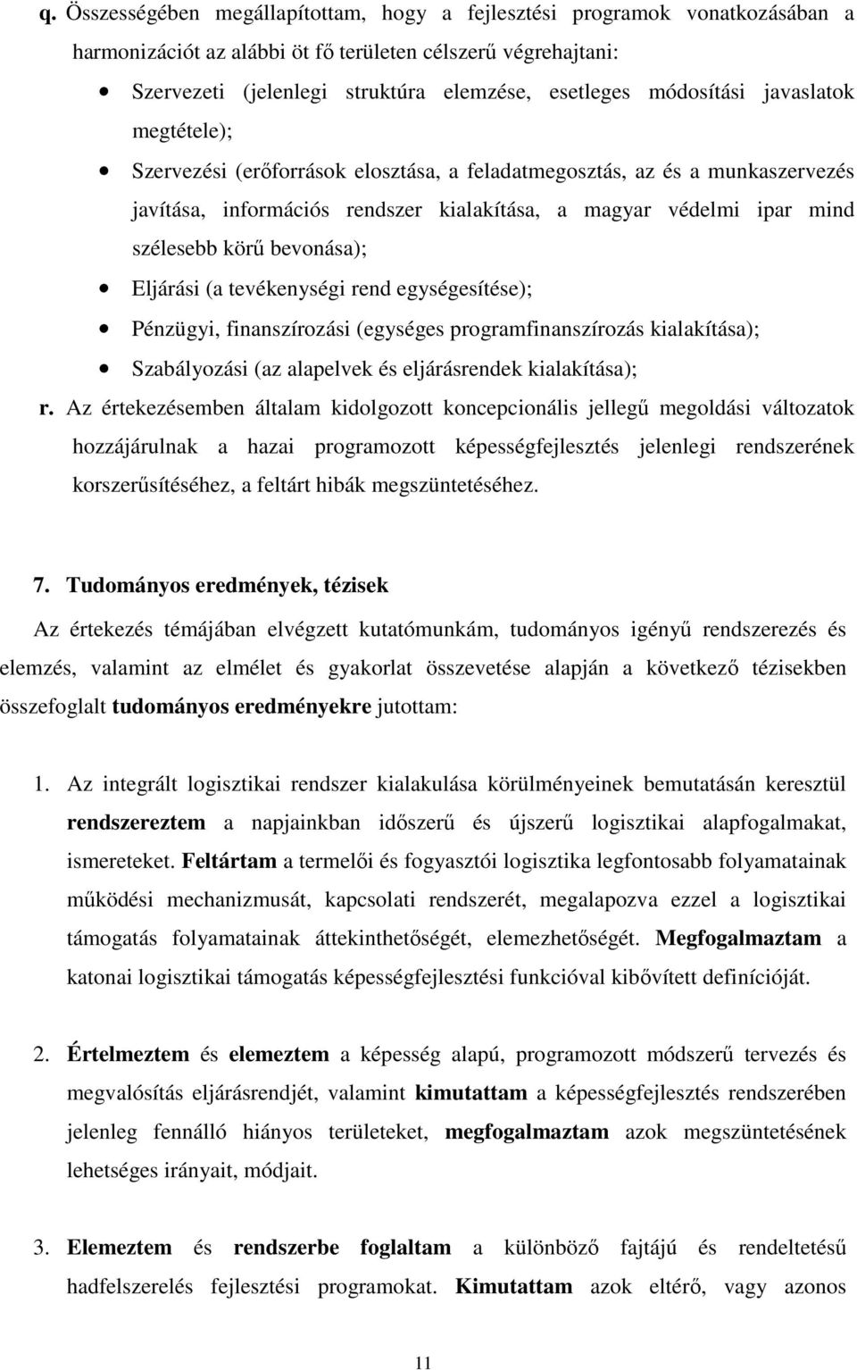 bevonása); Eljárási (a tevékenységi rend egységesítése); Pénzügyi, finanszírozási (egységes programfinanszírozás kialakítása); Szabályozási (az alapelvek és eljárásrendek kialakítása); r.