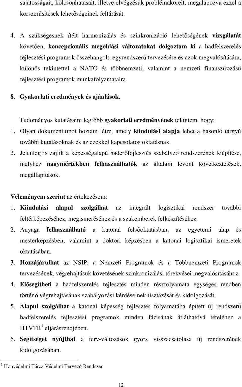 egyrendszerő tervezésére és azok megvalósítására, különös tekintettel a NATO és többnemzeti, valamint a nemzeti finanszírozású fejlesztési programok munkafolyamataira. 8.