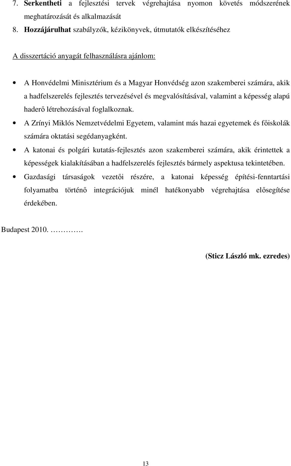 hadfelszerelés fejlesztés tervezésével és megvalósításával, valamint a képesség alapú haderı létrehozásával foglalkoznak.