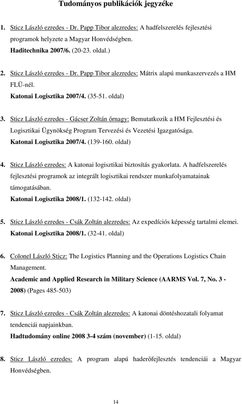 Sticz László ezredes - Gácser Zoltán ırnagy: Bemutatkozik a HM Fejlesztési és Logisztikai Ügynökség Program Tervezési és Vezetési Igazgatósága. Katonai Logisztika 2007/4. (139-160. oldal) 4.
