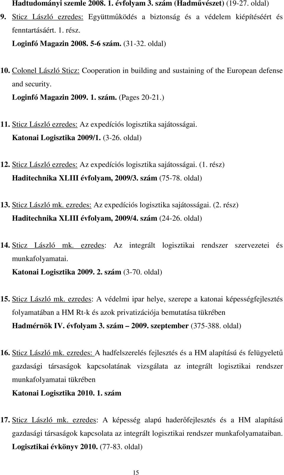 Sticz László ezredes: Az expedíciós logisztika sajátosságai. Katonai Logisztika 2009/1. (3-26. oldal) 12. Sticz László ezredes: Az expedíciós logisztika sajátosságai. (1.