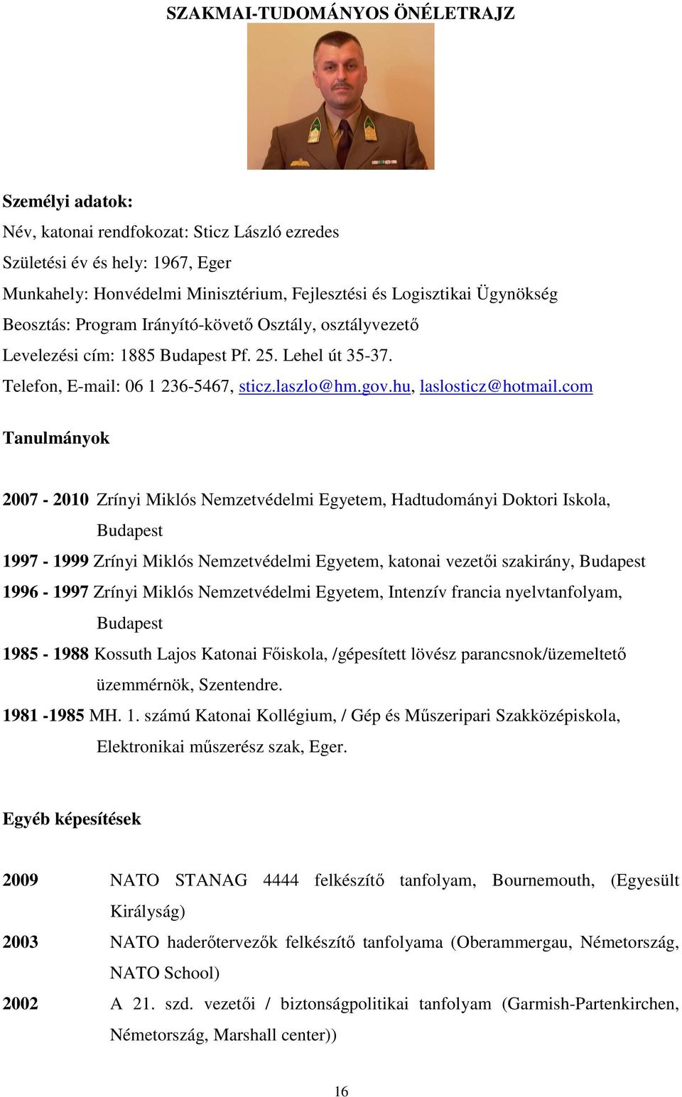 com Tanulmányok 2007-2010 Zrínyi Miklós Nemzetvédelmi Egyetem, Hadtudományi Doktori Iskola, Budapest 1997-1999 Zrínyi Miklós Nemzetvédelmi Egyetem, katonai vezetıi szakirány, Budapest 1996-1997