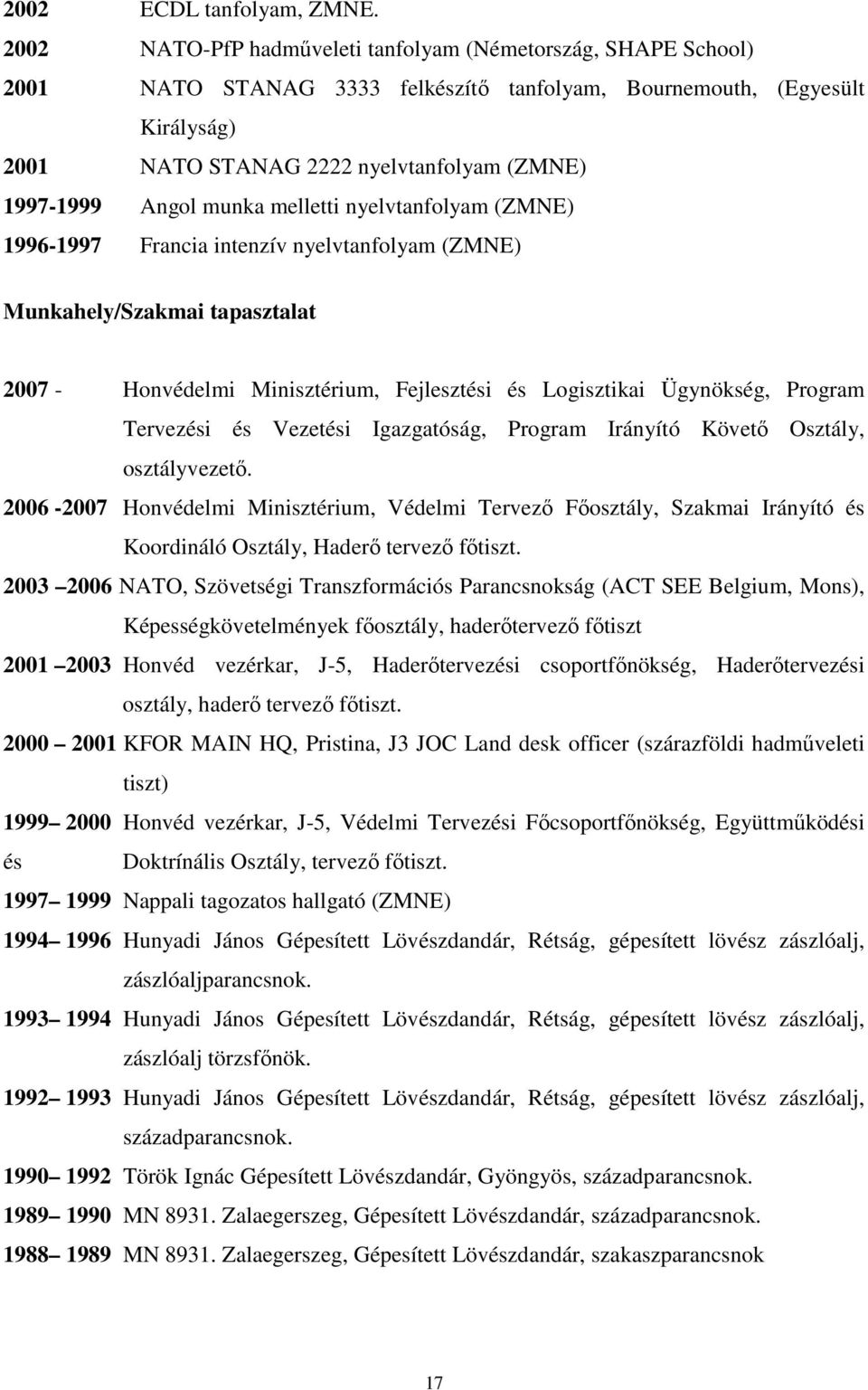 Angol munka melletti nyelvtanfolyam (ZMNE) 1996-1997 Francia intenzív nyelvtanfolyam (ZMNE) Munkahely/Szakmai tapasztalat 2007 - Honvédelmi Minisztérium, Fejlesztési és Logisztikai Ügynökség, Program