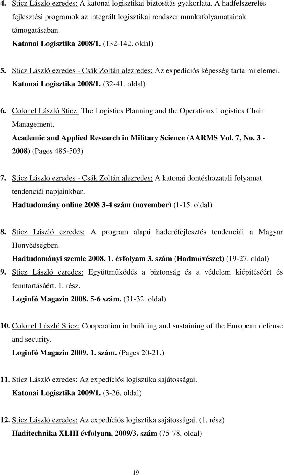Colonel László Sticz: The Logistics Planning and the Operations Logistics Chain Management. Academic and Applied Research in Military Science (AARMS Vol. 7, No. 3-2008) (Pages 485-503) 7.