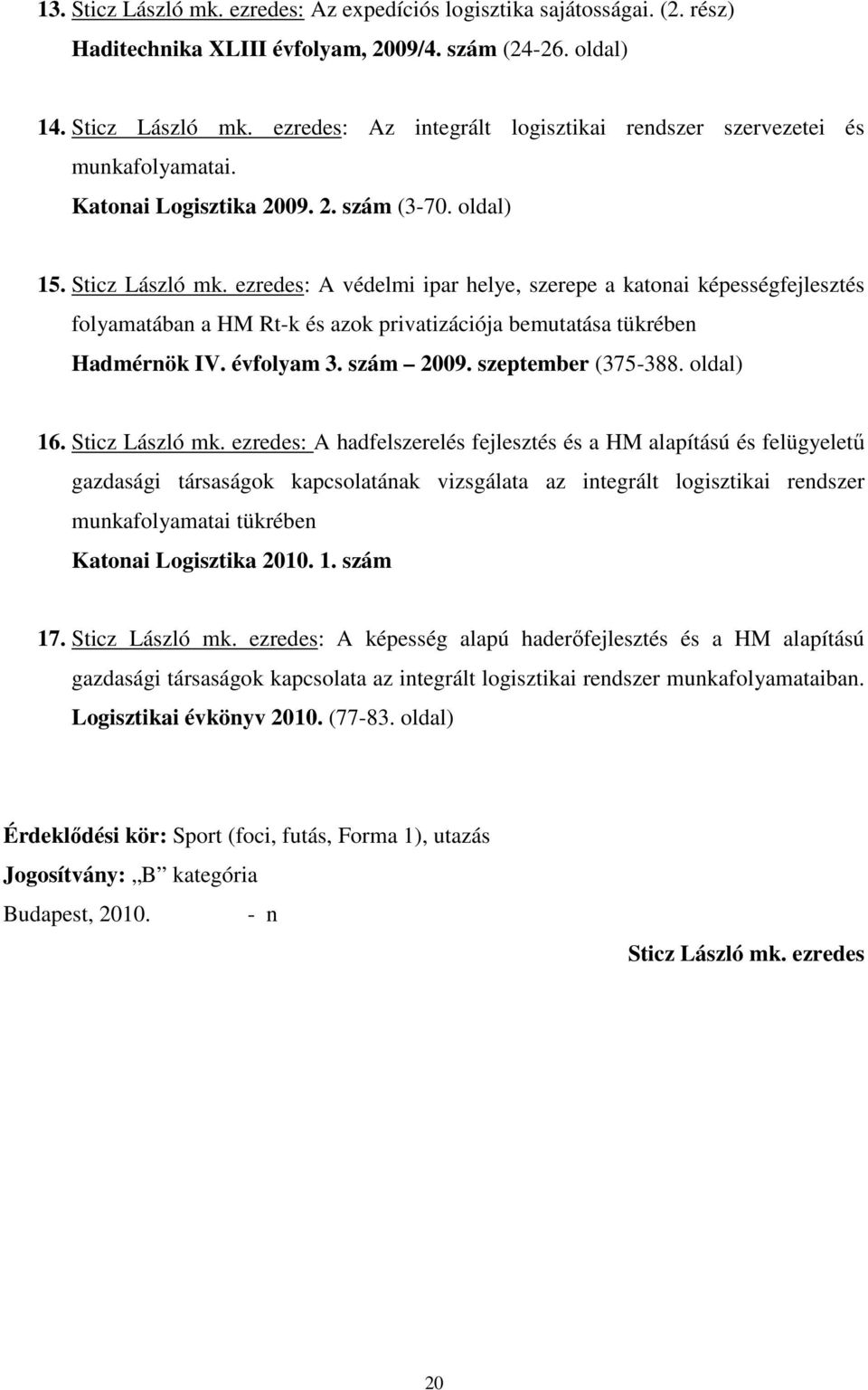 ezredes: A védelmi ipar helye, szerepe a katonai képességfejlesztés folyamatában a HM Rt-k és azok privatizációja bemutatása tükrében Hadmérnök IV. évfolyam 3. szám 2009. szeptember (375-388.