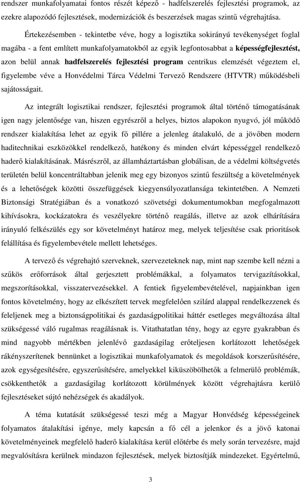 hadfelszerelés fejlesztési program centrikus elemzését végeztem el, figyelembe véve a Honvédelmi Tárca Védelmi Tervezı Rendszere (HTVTR) mőködésbeli sajátosságait.