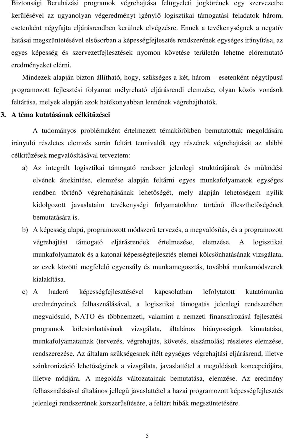 Ennek a tevékenységnek a negatív hatásai megszüntetésével elsısorban a képességfejlesztés rendszerének egységes irányítása, az egyes képesség és szervezetfejlesztések nyomon követése területén