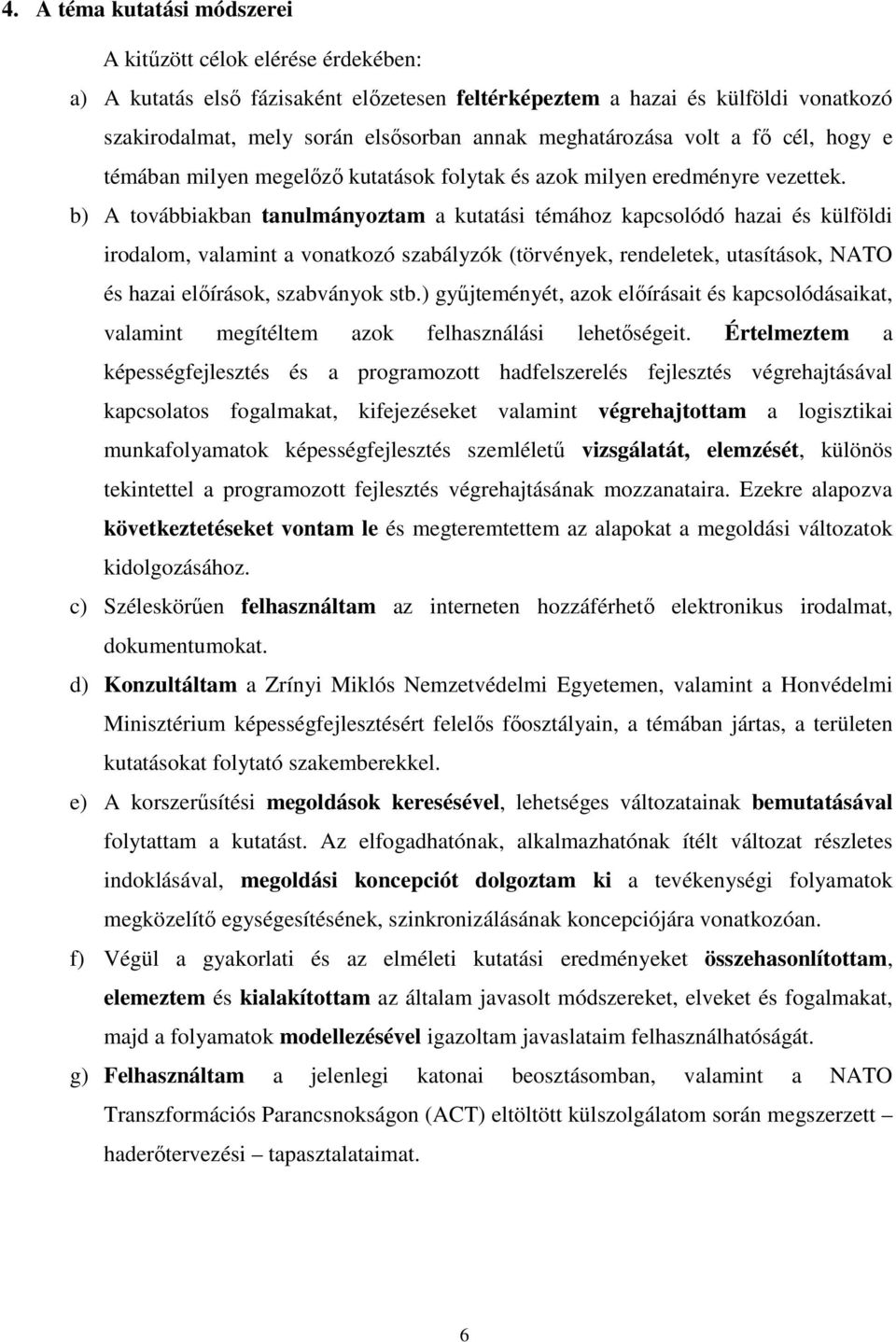 b) A továbbiakban tanulmányoztam a kutatási témához kapcsolódó hazai és külföldi irodalom, valamint a vonatkozó szabályzók (törvények, rendeletek, utasítások, NATO és hazai elıírások, szabványok stb.
