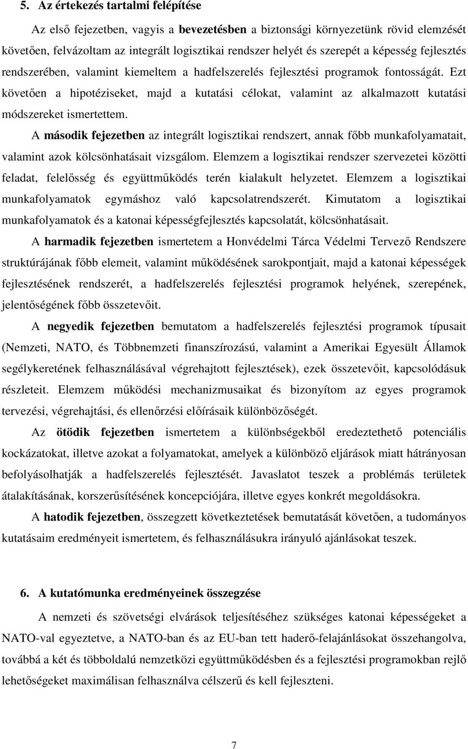 Ezt követıen a hipotéziseket, majd a kutatási célokat, valamint az alkalmazott kutatási módszereket ismertettem.