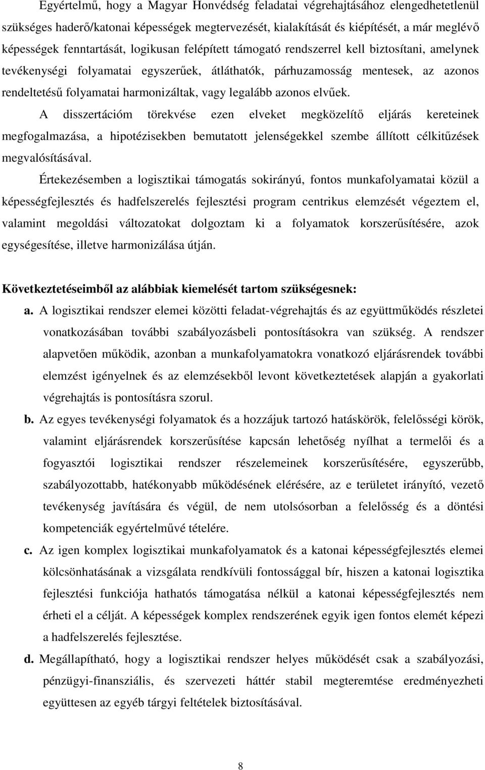 legalább azonos elvőek. A disszertációm törekvése ezen elveket megközelítı eljárás kereteinek megfogalmazása, a hipotézisekben bemutatott jelenségekkel szembe állított célkitőzések megvalósításával.