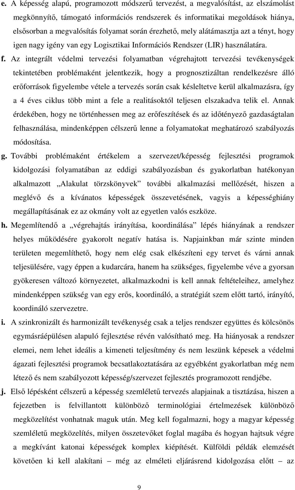 Az integrált védelmi tervezési folyamatban végrehajtott tervezési tevékenységek tekintetében problémaként jelentkezik, hogy a prognosztizáltan rendelkezésre álló erıforrások figyelembe vétele a