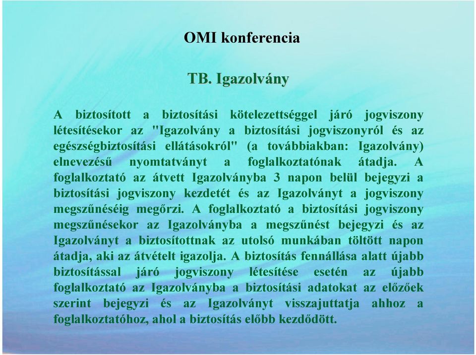 A foglalkoztató az átvett Igazolványba 3 napon belül bejegyzi a biztosítási jogviszony kezdetét és az Igazolványt a jogviszony megszőnéséig megırzi.