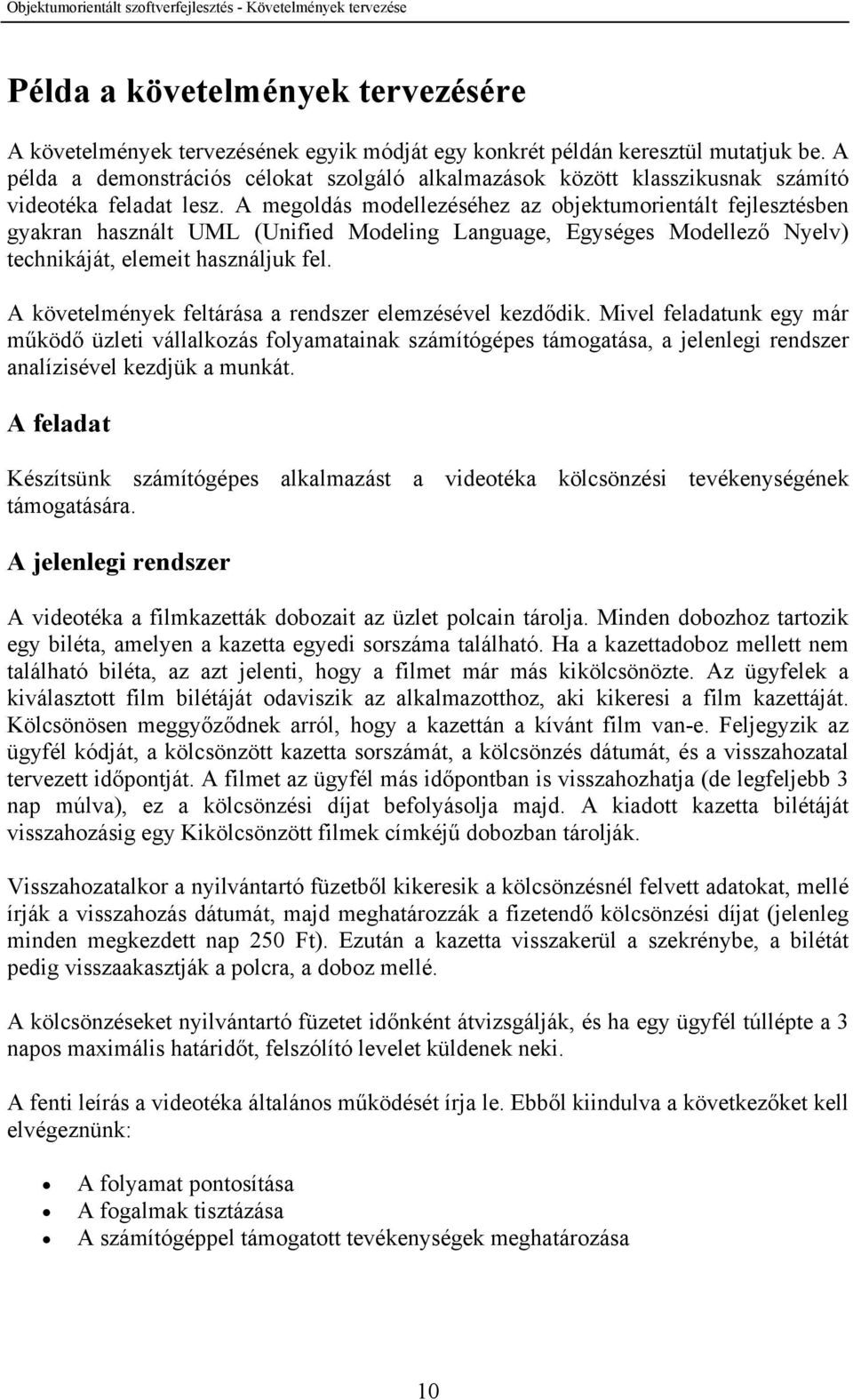 A megoldás modellezéséhez az objektumorientált fejlesztésben gyakran használt UML (Unified Modeling Language, Egységes Modellező Nyelv) technikáját, elemeit használjuk fel.