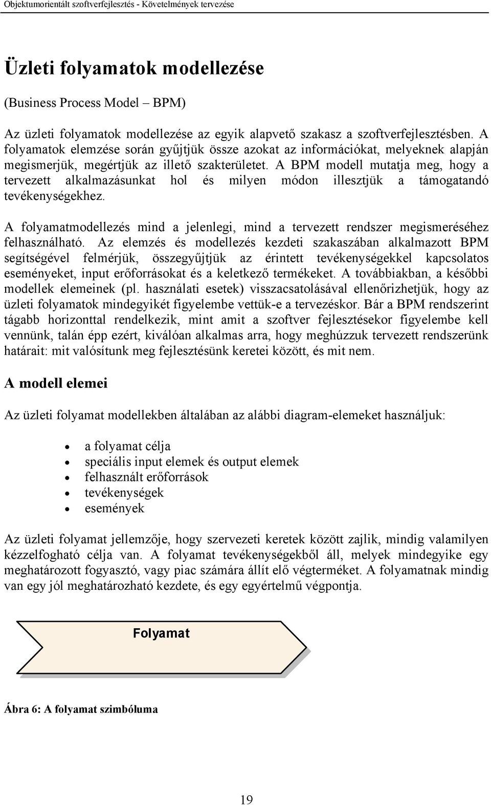 A BPM modell mutatja meg, hogy a tervezett alkalmazásunkat hol és milyen módon illesztjük a támogatandó tevékenységekhez.