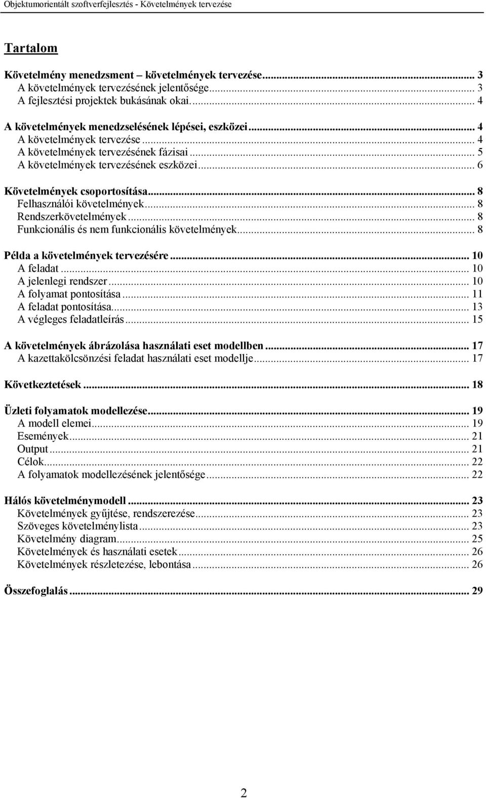 .. 8 Rendszerkövetelmények... 8 Funkcionális és nem funkcionális követelmények... 8 Példa a követelmények tervezésére... 10 A feladat... 10 A jelenlegi rendszer... 10 A folyamat pontosítása.