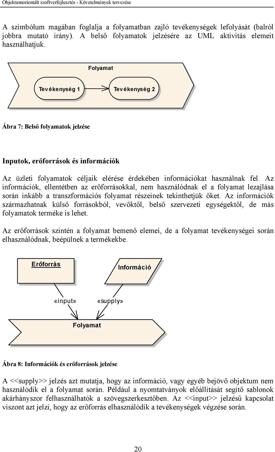 Az információk, ellentétben az erőforrásokkal, nem használódnak el a folyamat lezajlása során inkább a transzformációs folyamat részeinek tekinthetjük őket.