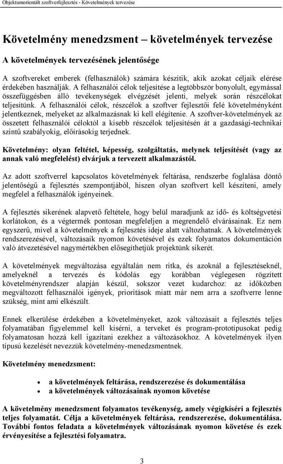 A felhasználói célok, részcélok a szoftver fejlesztői felé követelményként jelentkeznek, melyeket az alkalmazásnak ki kell elégítenie.