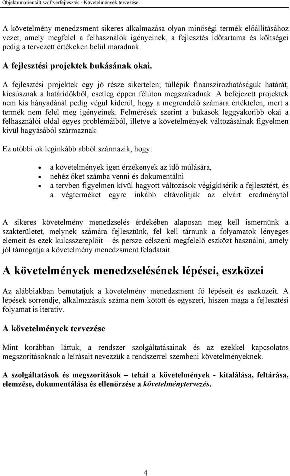 A fejlesztési projektek egy jó része sikertelen; túllépik finanszírozhatóságuk határát, kicsúsznak a határidőkből, esetleg éppen félúton megszakadnak.