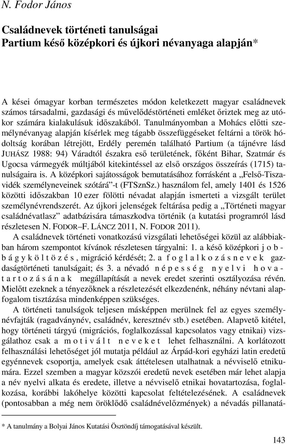 Tanulmányomban a Mohács előtti személynévanyag alapján kísérlek meg tágabb összefüggéseket feltárni a török hódoltság korában létrejött, Erdély peremén található Partium (a tájnévre lásd JUHÁSZ 1988: