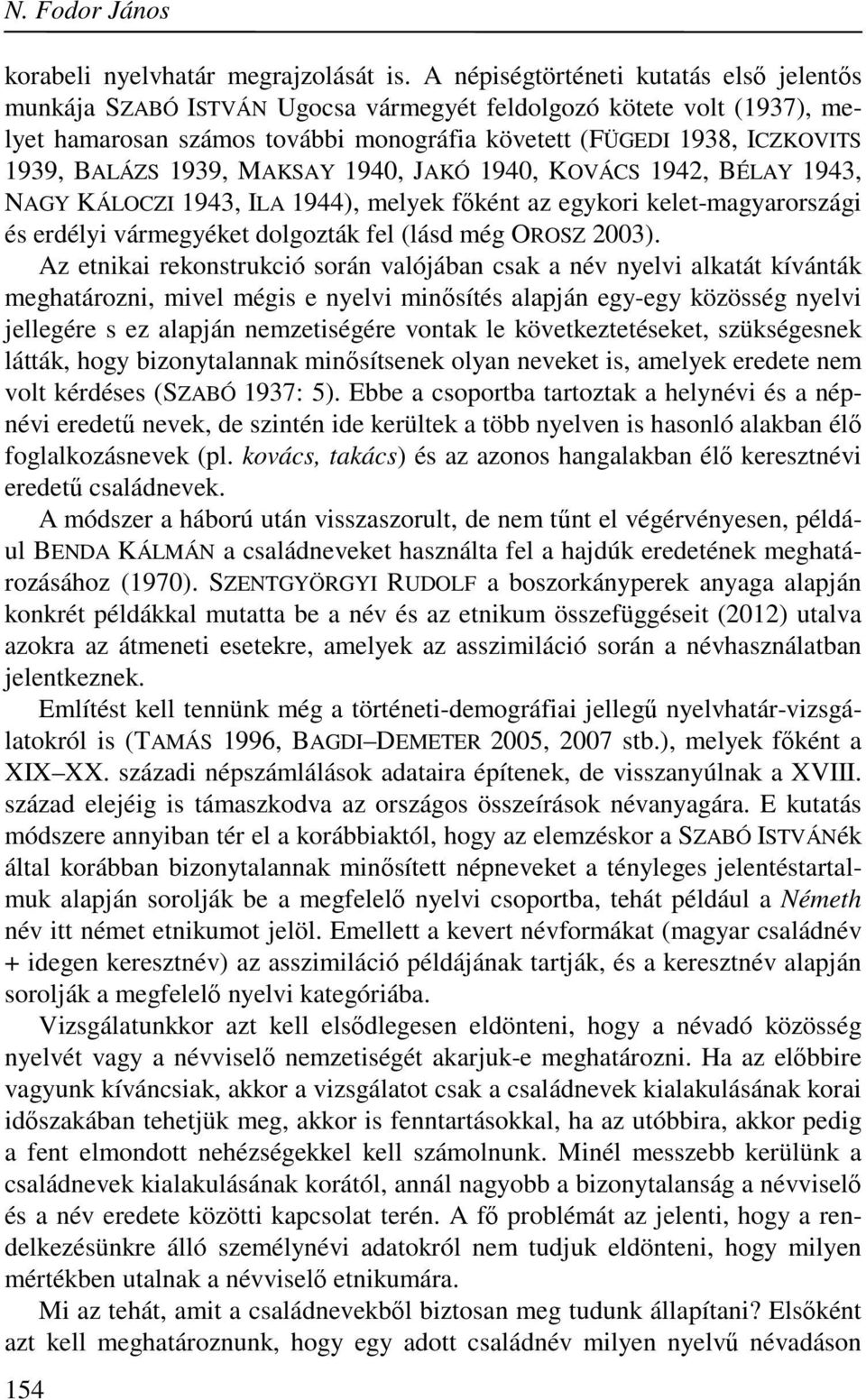 1939, MAKSAY 1940, JAKÓ 1940, KOVÁCS 1942, BÉLAY 1943, NAGY KÁLOCZI 1943, ILA 1944), melyek főként az egykori kelet-magyarországi és erdélyi vármegyéket dolgozták fel (lásd még OROSZ 2003).