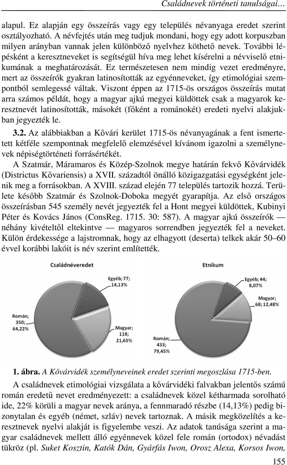 További lépésként a keresztneveket is segítségül híva meg lehet kísérelni a névviselő etnikumának a meghatározását.